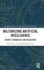 Militarizing Artificial Intelligence : Theory, Technology, and Regulation - Book