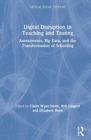 Digital Disruption in Teaching and Testing : Assessments, Big Data, and the Transformation of Schooling - Book