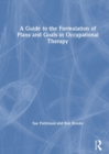 A Guide to the Formulation of Plans and Goals in Occupational Therapy - Book