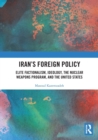 Iran’s Foreign Policy : Elite Factionalism, Ideology, the Nuclear Weapons Program, and the United States - Book