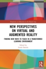 New Perspectives on Virtual and Augmented Reality : Finding New Ways to Teach in a Transformed Learning Environment - Book