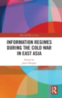 Information Regimes During the Cold War in East Asia - Book