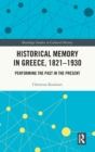 Historical Memory in Greece, 1821–1930 : Performing the Past in the Present - Book
