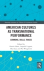 American Cultures as Transnational Performance : Commons, Skills, Traces - Book