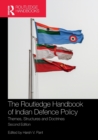 The Routledge Handbook of Indian Defence Policy : Themes, Structures and Doctrines - Book