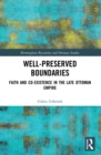 Well-Preserved Boundaries : Faith and Co-Existence in the Late Ottoman Empire - Book