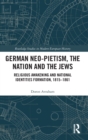 German Neo-Pietism, the Nation and the Jews : Religious Awakening and National Identities Formation, 1815-1861 - Book