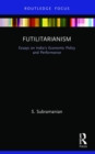 Futilitarianism : Essays on India’s Economic Policy and Performance - Book