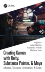 Creating Games with Unity, Substance Painter, & Maya : Models, Textures, Animation, & Code - Book