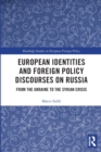 European Identities and Foreign Policy Discourses on Russia : From the Ukraine to the Syrian Crisis - Book