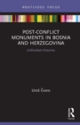 Post-Conflict Monuments in Bosnia and Herzegovina : Unfinished Histories - Book