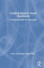 Creating Sensory Smart Classrooms : A Practical Guide for Educators - Book