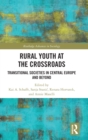 Rural Youth at the Crossroads : Transitional Societies in Central Europe and Beyond - Book