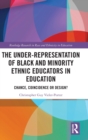 The Under-Representation of Black and Minority Ethnic Educators in Education : Chance, Coincidence or Design? - Book