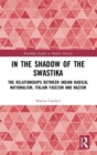 In the Shadow of the Swastika : The Relationships Between Indian Radical Nationalism, Italian Fascism and Nazism - Book