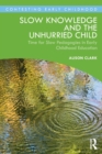 Slow Knowledge and the Unhurried Child : Time for Slow Pedagogies in Early Childhood Education - Book