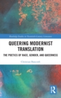 Queering Modernist Translation : The Poetics of Race, Gender, and Queerness - Book