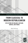 From Classical to Modern Republicanism : Reflections on England, Scotland, America, and France - Book