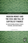 Modern Money and the Rise and Fall of Capitalist Finance : The Institutionalization of Trusts, Personae and Indebtedness - Book