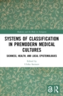 Systems of Classification in Premodern Medical Cultures : Sickness, Health, and Local Epistemologies - Book