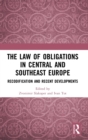 The Law of Obligations in Central and Southeast Europe : Recodification and Recent Developments - Book