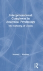 Intergenerational Complexes in Analytical Psychology : The Suffering of Ghosts - Book