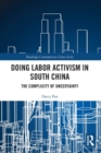 Doing Labor Activism in South China : The Complicity of Uncertainty - Book
