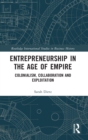 Entrepreneurship in the Age of Empire : Colonialism, Collaboration and Exploitation - Book