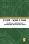 Private Lending in China : Practice, Law, and Regulation of Shadow Banking and Alternative Finance - Book