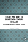 Credit and Debt in Eighteenth-Century England : An Economic History of Debtors’ Prisons - Book