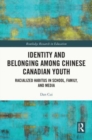 Identity and Belonging among Chinese Canadian Youth : Racialized Habitus in School, Family, and Media - Book
