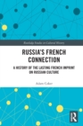 Russia’s French Connection : A History of the Lasting French Imprint on Russian Culture - Book