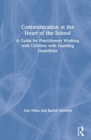 Communication at the Heart of the School : A Guide for Practitioners Working with Children with Learning Disabilities - Book