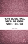 Travel Culture, Travel Writing and Bengali Women, 1870-1940 - Book