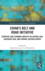 China’s Belt and Road Initiative : Strategic and Economic Impacts on Central Asia, Southeast Asia, and Central Eastern Europe - Book