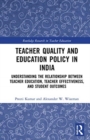 Teacher Quality and Education Policy in India : Understanding the Relationship Between Teacher Education, Teacher Effectiveness, and Student Outcomes - Book