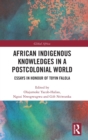 African Indigenous Knowledges in a Postcolonial World : Essays in Honour of Toyin Falola - Book