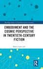 Embodiment and the Cosmic Perspective in Twentieth-Century Fiction - Book