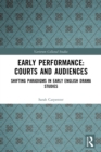 Early Performance: Courts and Audiences : Shifting Paradigms in Early English Drama Studies - Book