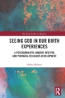 Seeing God in Our Birth Experiences : A Psychoanalytic Inquiry into Pre and Perinatal Religious Development. - Book