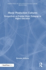 Music Production Cultures : Perspectives on Popular Music Pedagogy in Higher Education - Book