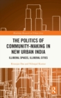 The Politics of Community-making in New Urban India : Illiberal Spaces, Illiberal Cities - Book
