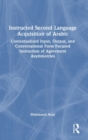 Instructed Second Language Acquisition of Arabic : Contextualized Input, Output, and Conversational Form-Focused Instruction of Agreement Asymmetries - Book