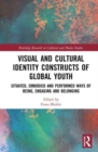 Visual and Cultural Identity Constructs of Global Youth and Young Adults : Situated, Embodied and Performed Ways of Being, Engaging and Belonging - Book