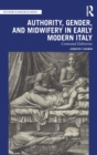 Authority, Gender, and Midwifery in Early Modern Italy : Contested Deliveries - Book