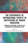 The Experiences of International Faculty in Institutions of Higher Education : Enhancing Recruitment, Retention, and Integration of International Talent - Book