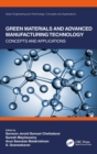 Green Materials and Advanced Manufacturing Technology : Concepts and Applications - Book