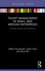 Talent Management in Small and Medium Enterprises : Context, Practices and Outcomes - Book