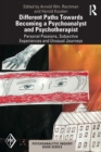 Different Paths Towards Becoming a Psychoanalyst and Psychotherapist : Personal Passions, Subjective Experiences and Unusual Journeys - Book