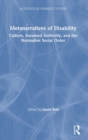 Metanarratives of Disability : Culture, Assumed Authority, and the Normative Social Order - Book